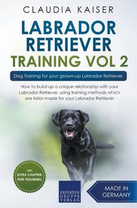 Cover image for Labrador Retriever Training Vol. 2: Dog Training for your grown-up Labrador Retriever