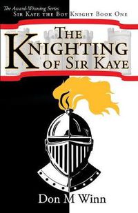 Cover image for The Knighting of Sir Kaye: Sir Kaye the Boy Knight Book 1