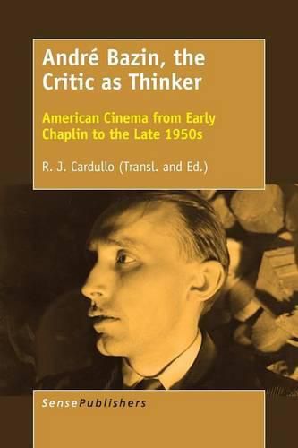 Cover image for Andre Bazin, the Critic as Thinker: American Cinema from Early Chaplin to the Late 1950s