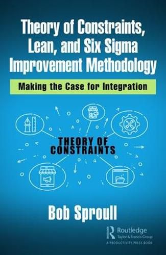 Cover image for Theory of Constraints, Lean, and Six Sigma Improvement Methodology: Making the Case for Integration