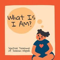 Cover image for What Is I AM?: Spiritual Teachings of Joachim Wippich