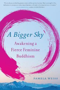 Cover image for A Bigger Sky: Awakening a Fierce Feminine Buddhism