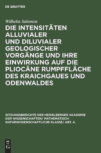 Cover image for Die Intensitaten Alluvialer Und Diluvialer Geologischer Vorgange Und Ihre Einwirkung Auf Die Pliocane Rumpfflache Des Kraichgaues Und Odenwaldes