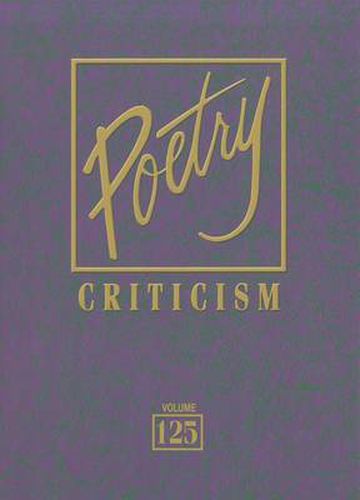 Poetry Criticism, Volume 125: Excerpts from Criticism of the Works of the Most Significant and Widely Studied Poets of World Literature