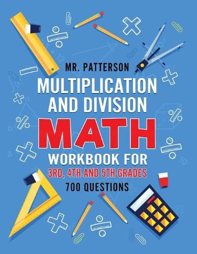 Cover image for Multiplication and Division Math Workbook for 3rd, 4th and 5th Grades: 700+ Practice Questions Quickly Learn to Multiply and Divide with 1-Digit, 2-digit and 3-digit Numbers (Answer Key Included)