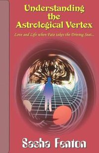 Cover image for Understanding the Astrological Vertex: Love and Life When Fate Takes the Driving Seat