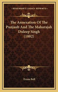 Cover image for The Annexation of the Punjaub and the Maharajah Duleep Singh (1882)