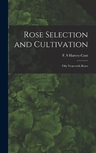 Cover image for Rose Selection and Cultivation; Fifty Years With Roses