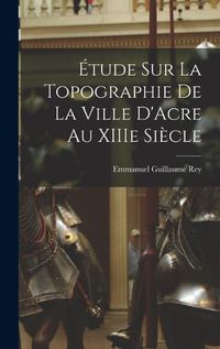 Cover image for Etude sur la Topographie de la Ville D'Acre au XIIIe Siecle