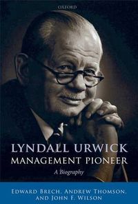 Cover image for Lyndall Urwick, Management Pioneer: A Biography