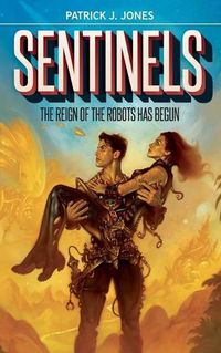 Cover image for Sentinels: The Reign of the Robots has Begun