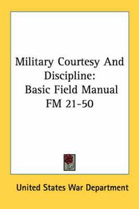 Cover image for Military Courtesy and Discipline: Basic Field Manual FM 21-50