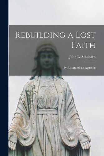 Rebuilding a Lost Faith: By An American Agnostic