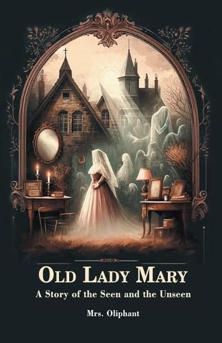 Old Lady Mary A Story Of The Seen And The Unseen