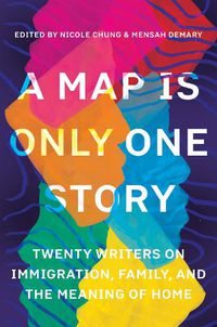 Cover image for A Map Is Only One Story: Twenty Writers on Immigration, Family, and the Meaning of Home
