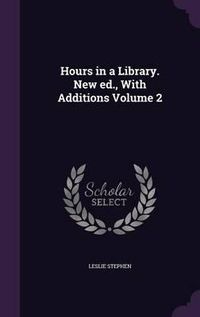 Cover image for Hours in a Library. New Ed., with Additions Volume 2