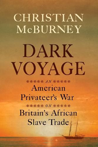 Dark Voyage: An American Privateer's War on Britain's African Slave Trade