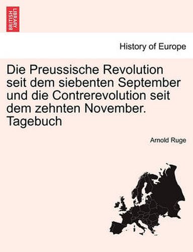 Die Preussische Revolution Seit Dem Siebenten September Und Die Contrerevolution Seit Dem Zehnten November. Tagebuch