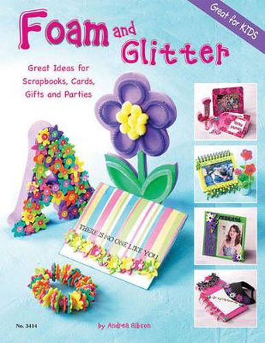 Cover image for Foam and Glitter: Great Ideas for Scrapbooks, Cards, Gifts and Parties