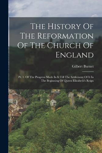 Cover image for The History Of The Reformation Of The Church Of England