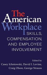 Cover image for The American Workplace: Skills, Pay, and Employment Involvement