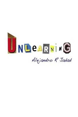 Cover image for Unlearning: Incomplete Musings on the Game of Life and the Illusions That Keep Us Playing