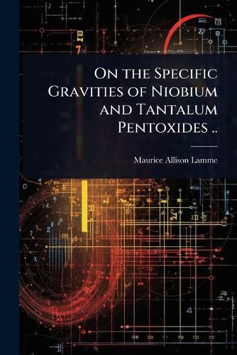 Cover image for On the Specific Gravities of Niobium and Tantalum Pentoxides ..