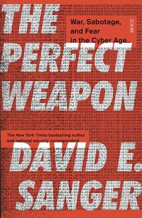 Cover image for The Perfect Weapon: war, sabotage, and fear in the cyber age