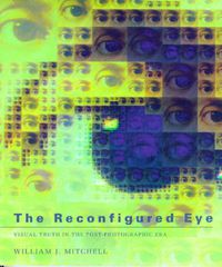 Cover image for The Reconfigured Eye: Visual Truth in the Post-photographic Era