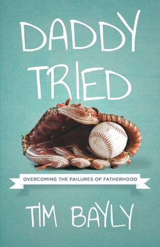 Cover image for Daddy Tried: Overcoming the Failures of Fatherhood