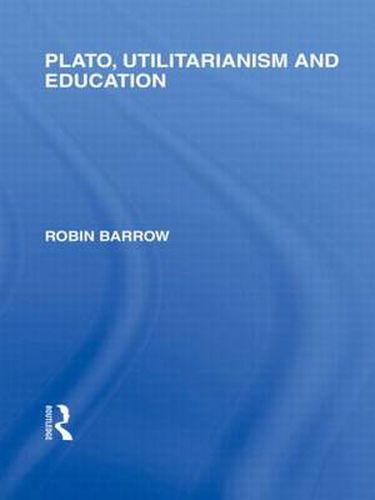 Cover image for Plato, Utilitarianism and Education (International Library of the Philosophy of Education Volume 3)