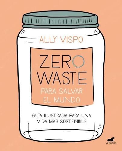 Cover image for Zero waste para salvar el mundo: Guia ilustrada para una vida sostenible / Zero Waste to Save the Planet