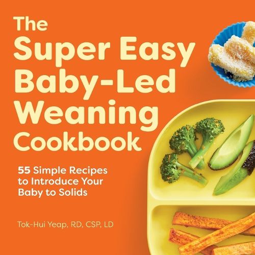 The Super Easy Baby Led Weaning Cookbook: 55 Simple Recipes to Introduce Your Baby to Solids