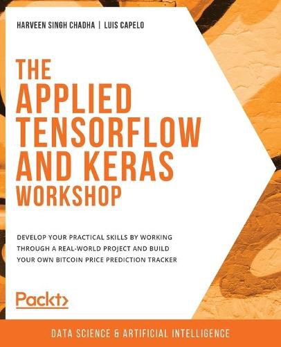 Cover image for The Applied TensorFlow and Keras Workshop: Develop your practical skills by working through a real-world project and build your own Bitcoin price prediction tracker