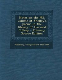 Cover image for Notes on the Ms. Volume of Shelley's Poems in the Library of Harvard College