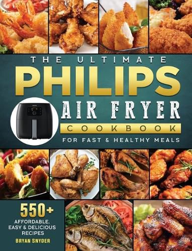 Cover image for The Ultimate Philips Air fryer Cookbook: 550+ Affordable, Easy & Delicious Recipes For Fast & Healthy Meals