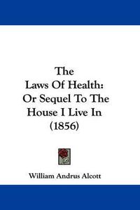 Cover image for The Laws of Health: Or Sequel to the House I Live in (1856)