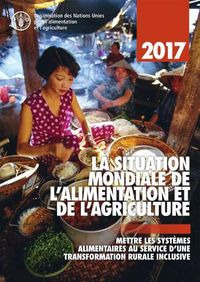 Cover image for La Situation Mondiale de l'alimentation et de l'agriculture 2017: Mettre les Systemes Alimentaires au Service d'une Transformation Rurale Inclusive