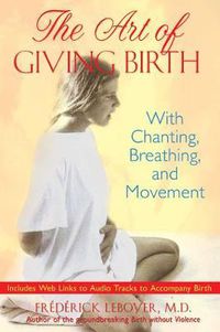 Cover image for The Art of Giving Birth: With Chanting, Breathing, and Movement