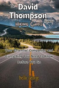 Cover image for The David Thompson Highway Hiking Guide (Pictures Included)