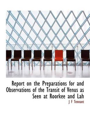 Cover image for Report on the Preparations for and Observations of the Transit of Venus as Seen at Roorkee and Lah