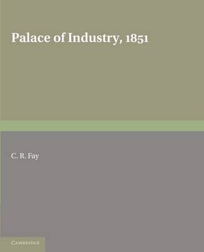 Palace of Industry, 1851: A Study of the Great Exhibition and its Fruits