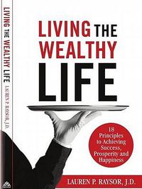 Cover image for Living the Wealthy Life: 18 Principles to Achieving Success, Prosperity and Happiness