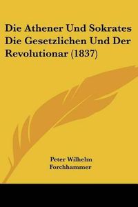 Cover image for Die Athener Und Sokrates Die Gesetzlichen Und Der Revolutionar (1837)