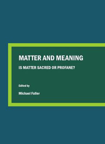 Matter and Meaning: Is Matter Sacred or Profane?