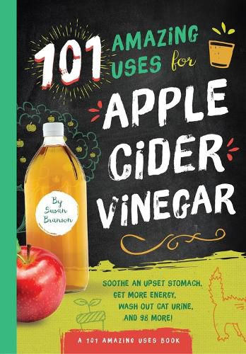 Cover image for 101 Amazing Uses for Apple Cider Vinegar: Soothe An Upset Stomach, Get More Energy, Wash Out Cat Urine, and 98 More!