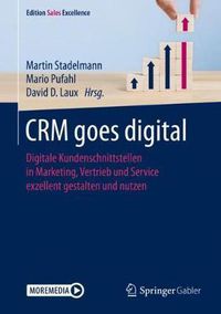 Cover image for CRM goes digital: Digitale Kundenschnittstellen in Marketing, Vertrieb und Service exzellent gestalten und nutzen