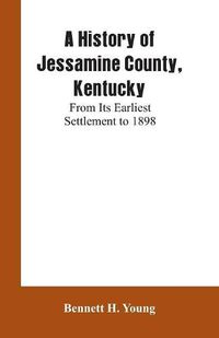 Cover image for A History of Jessamine County, Kentucky: From Its Earliest Settlement to 1898