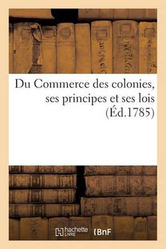 Cover image for Du Commerce Des Colonies, Ses Principes Et Ses Lois