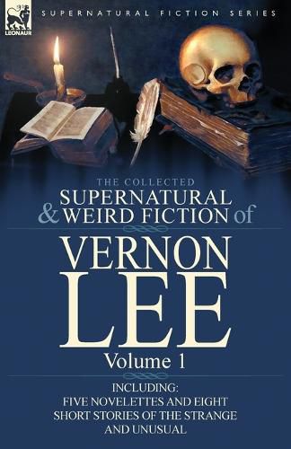 Cover image for The Collected Supernatural and Weird Fiction of Vernon Lee: Volume 1-Including Five Novelettes and Eight Short Stories of the Strange and Unusual